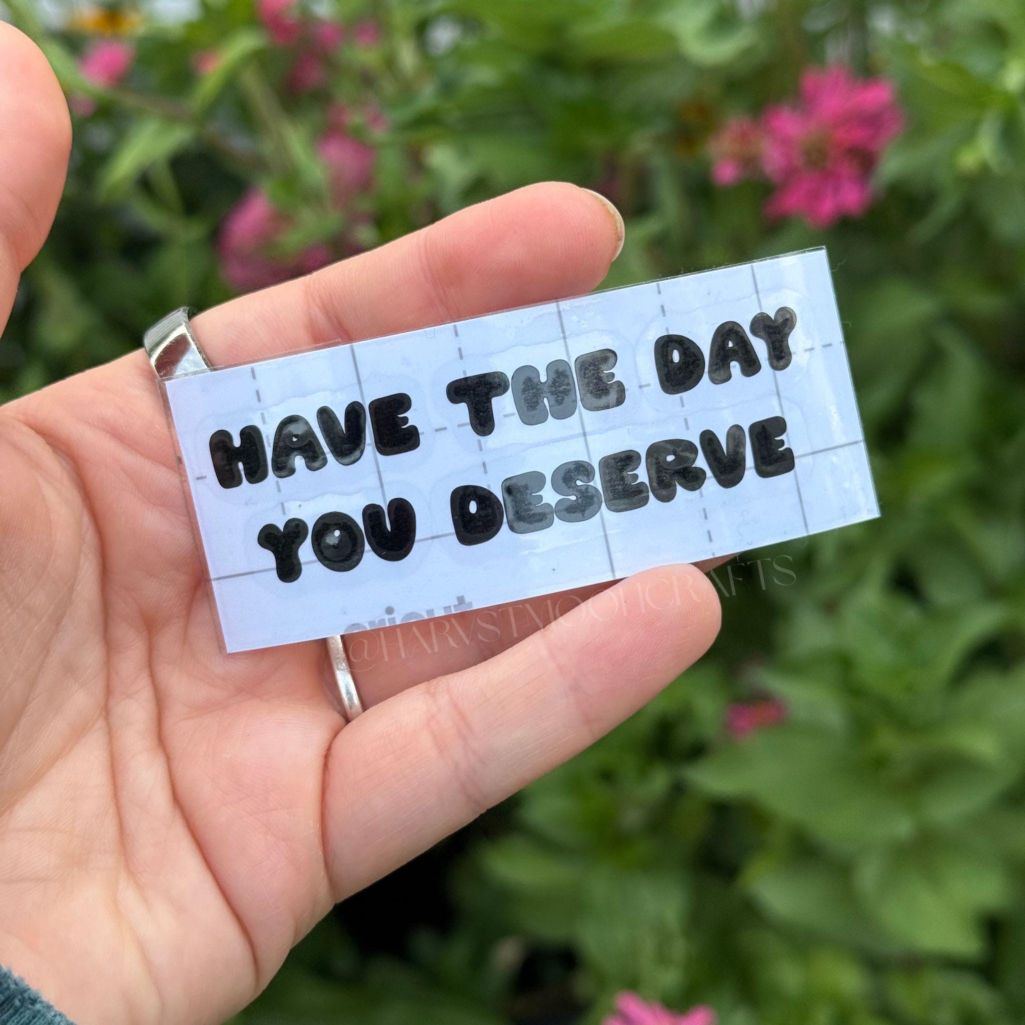 Have The Day You Deserve Vinyl Car Decal