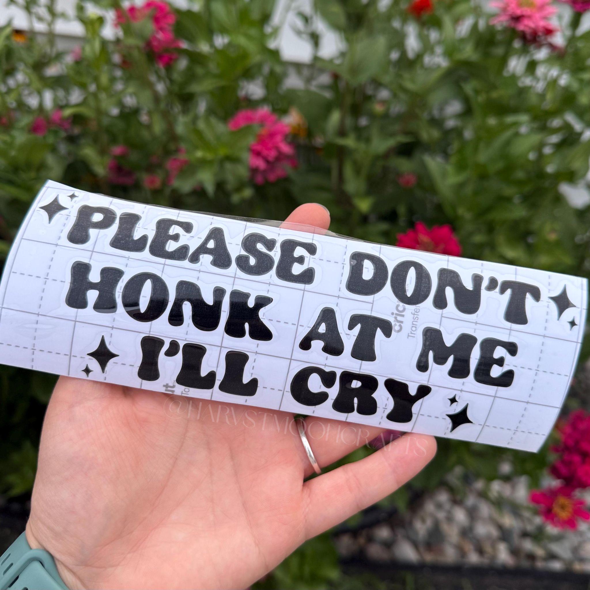 Please Dont Honk At Me I’ll Cry Vinyl Car Decal