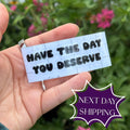 Have The Day You Deserve Vinyl Car Decal